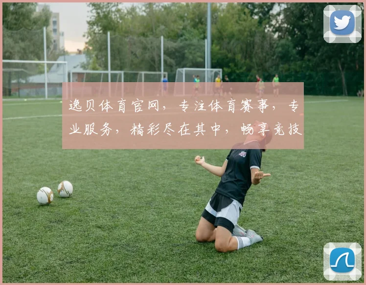 逸贝体育官网，专注体育赛事，专业服务，精彩尽在其中，畅享竞技乐趣