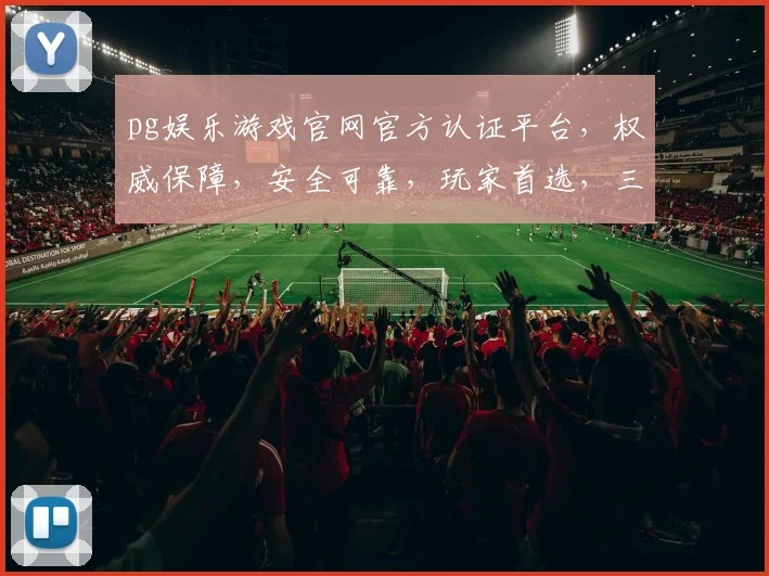 pg娱乐游戏官网官方认证平台，权威保障，安全可靠，玩家首选，三重认证，放心游戏，体验非凡。